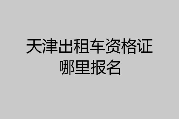 天津出租车资格证哪里报名