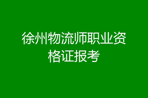 徐州物流师职业资格证报考