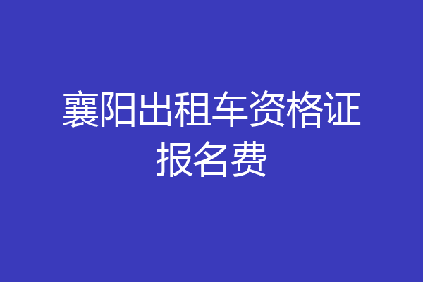襄阳出租车资格证报名费