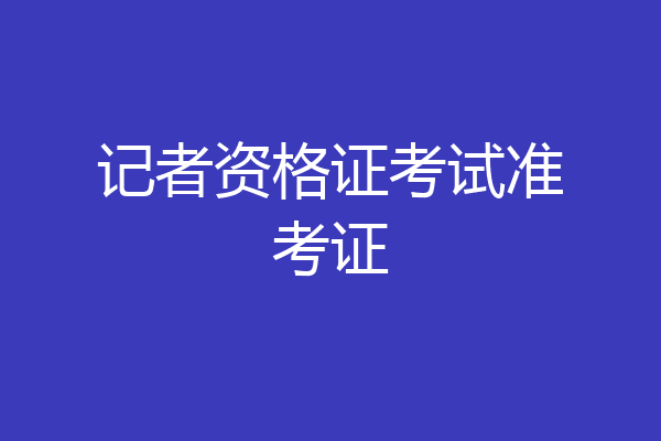 记者资格证考试准考证