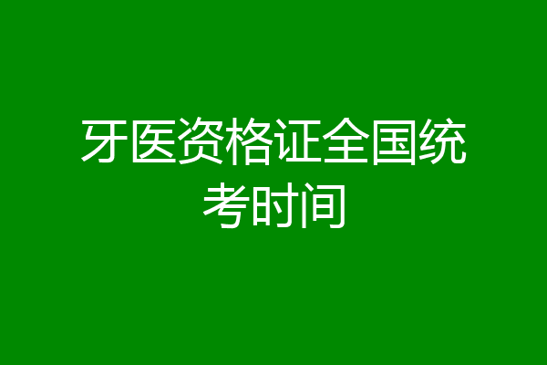 牙医资格证全国统考时间
