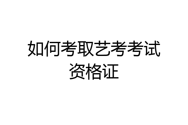 如何考取艺考考试资格证