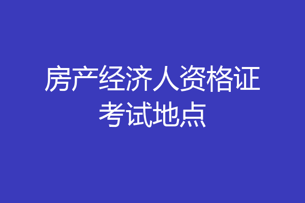 房产经济人资格证考试地点