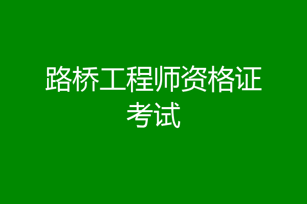 路桥工程师资格证考试
