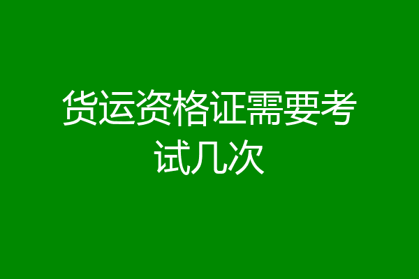 货运资格证需要考试几次