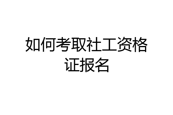 如何考取社工资格证报名
