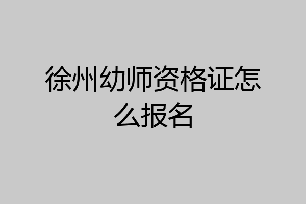 徐州幼师资格证怎么报名