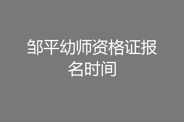 邹平幼师资格证报名时间