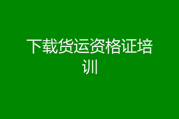 下载货运资格证培训