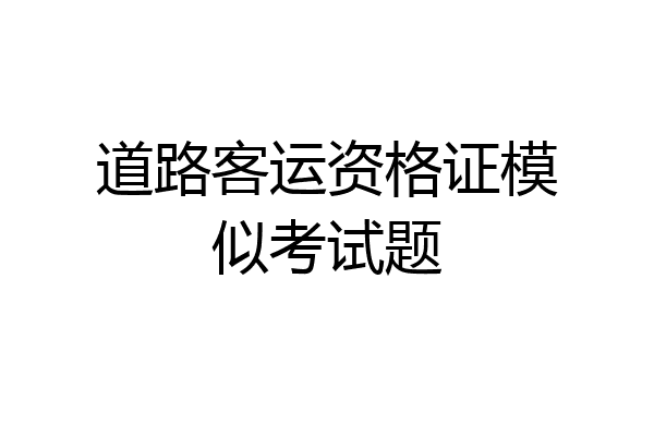 道路客运资格证模似考试题
