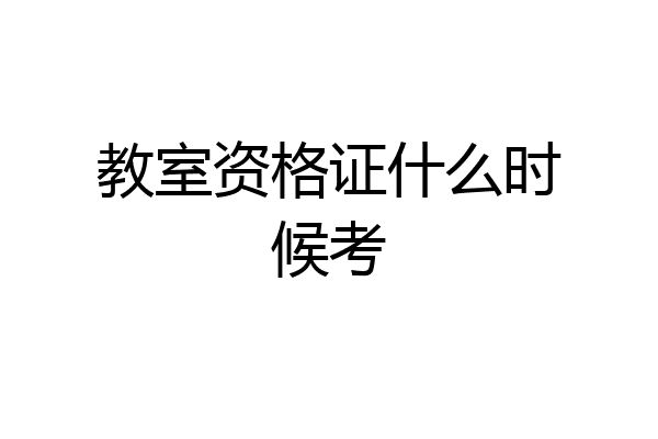 教室资格证什么时候考