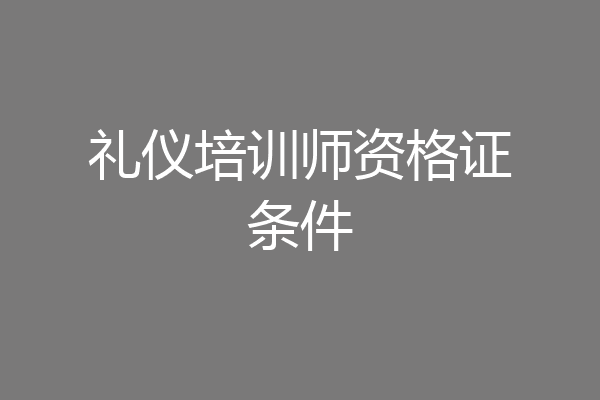 礼仪培训师资格证条件