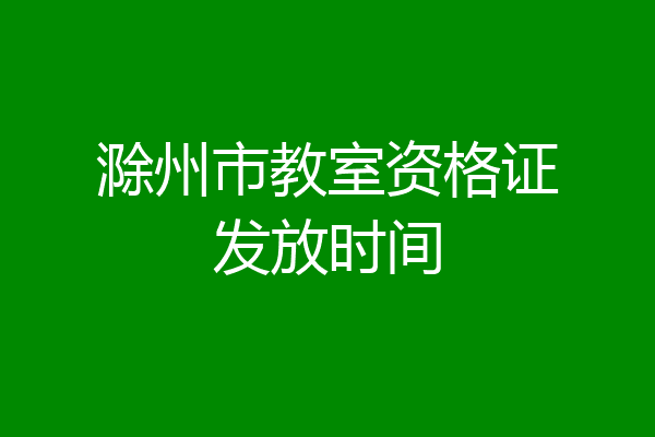 滁州市教室资格证发放时间