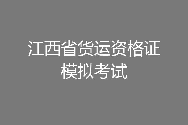 江西省货运资格证模拟考试