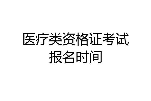 医疗类资格证考试报名时间