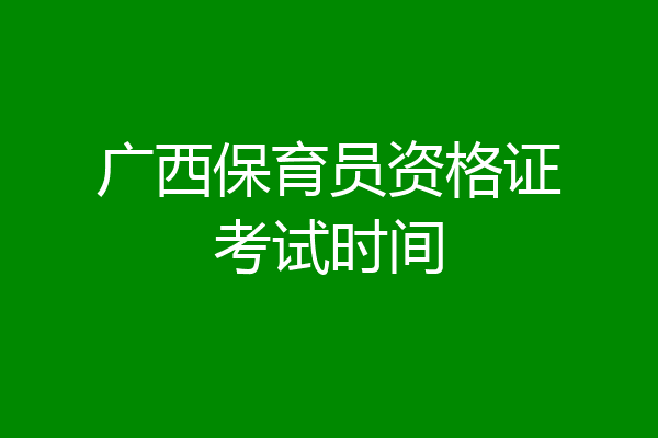 广西保育员资格证考试时间