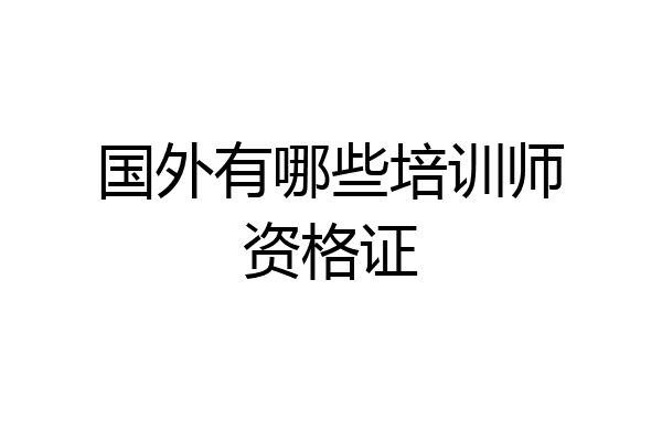 国外有哪些培训师资格证