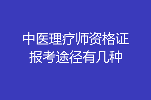 中医理疗师资格证报考途径有几种