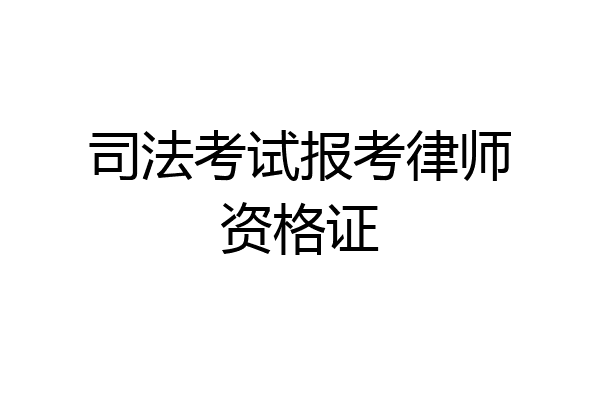 司法考试报考律师资格证