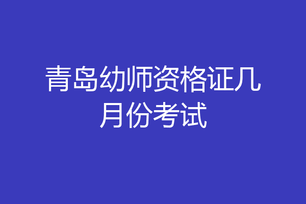 青岛幼师资格证几月份考试