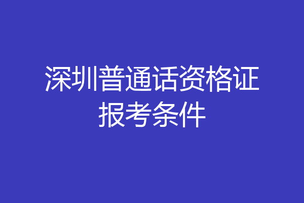 深圳普通话资格证报考条件