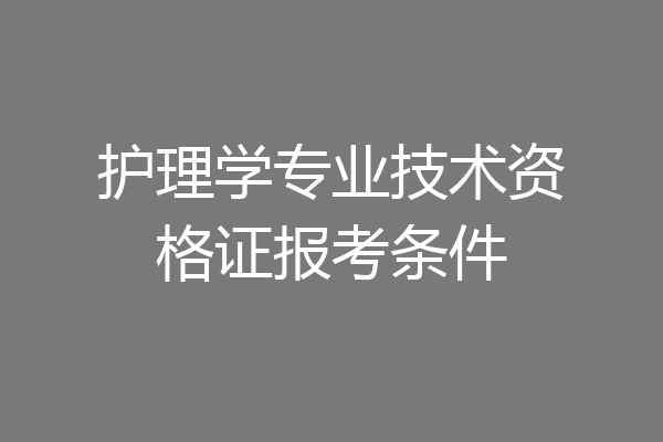 护理学专业技术资格证报考条件