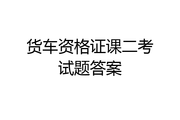 货车资格证课二考试题答案