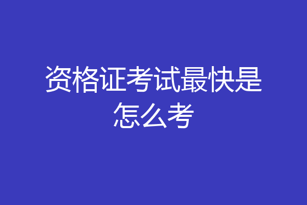 资格证考试最快是怎么考