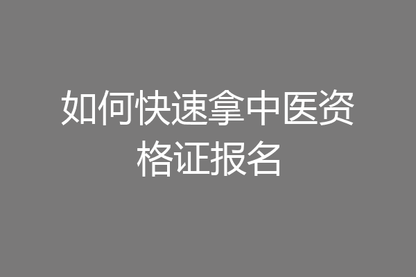 如何快速拿中医资格证报名