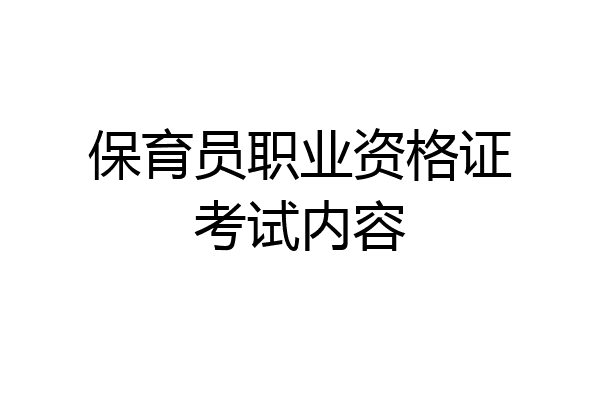 保育员职业资格证考试内容