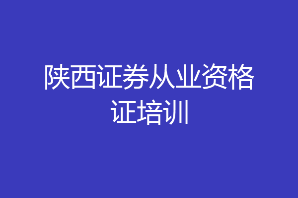 陕西证券从业资格证培训