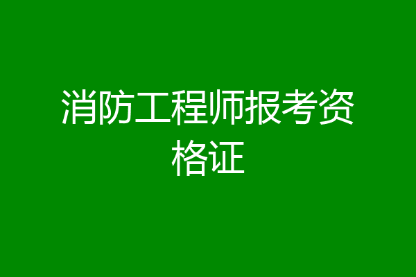 消防工程师报考资格证