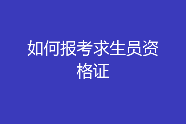 如何报考求生员资格证