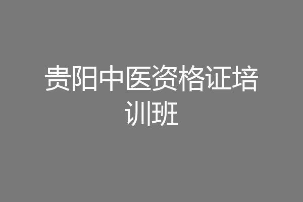 贵阳中医资格证培训班