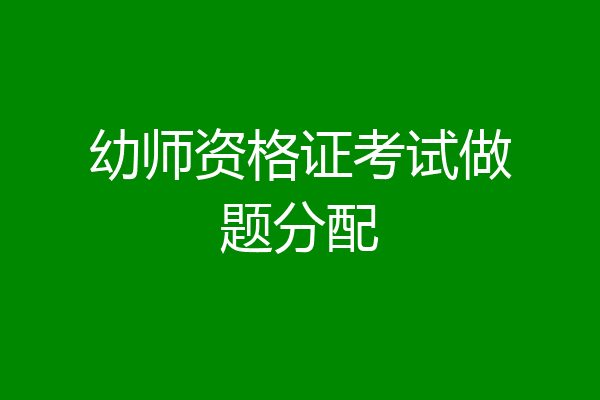 幼师资格证考试做题分配