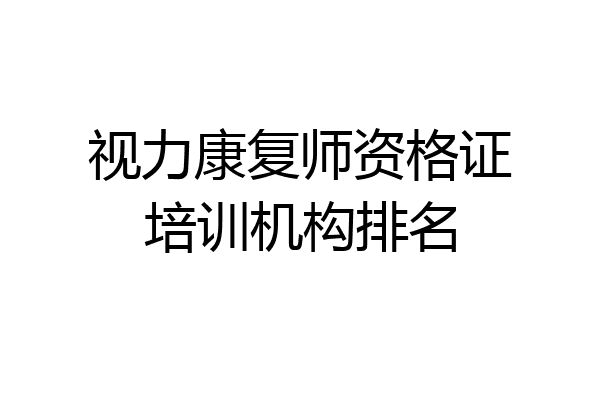 视力康复师资格证培训机构排名