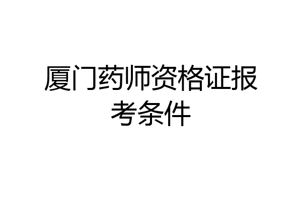 厦门药师资格证报考条件