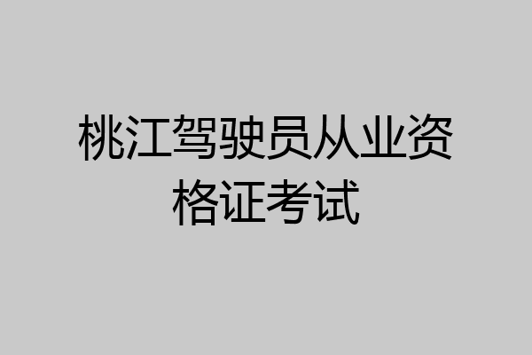 桃江驾驶员从业资格证考试
