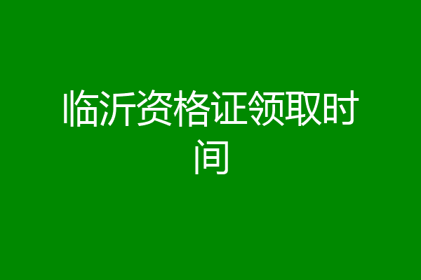 临沂资格证领取时间