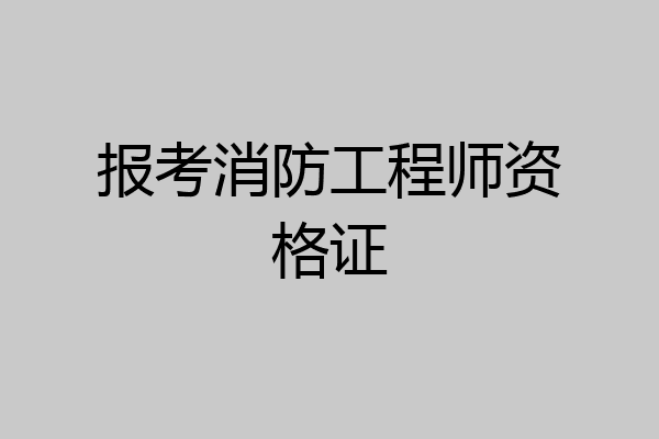 报考消防工程师资格证