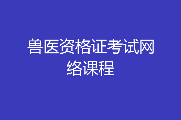 兽医资格证考试网络课程