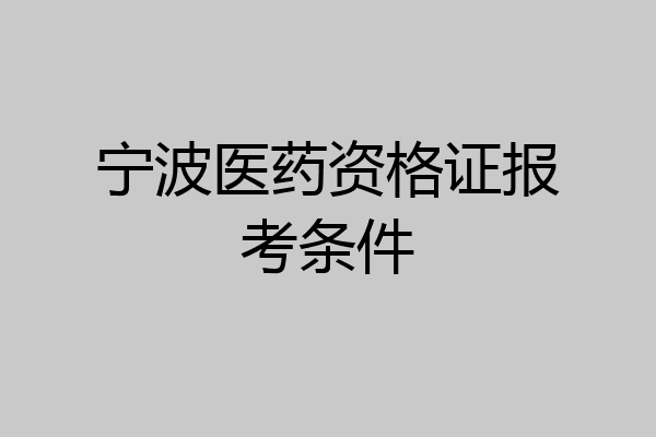 宁波医药资格证报考条件