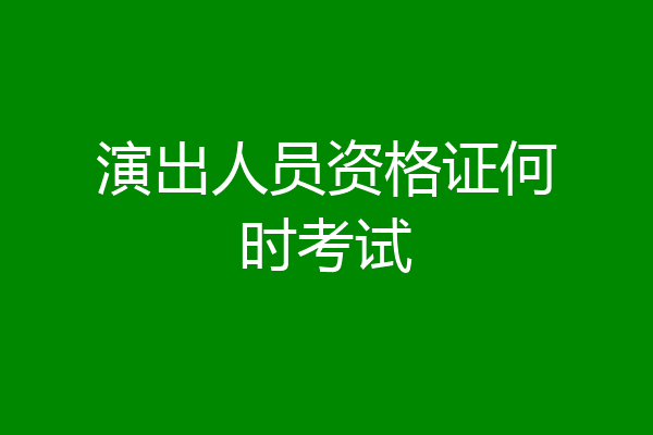 演出人员资格证何时考试
