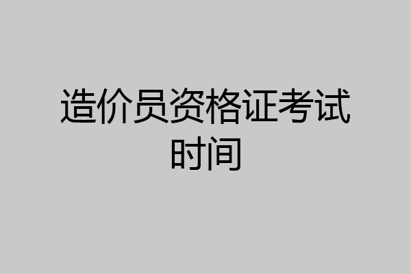 造价员资格证考试时间