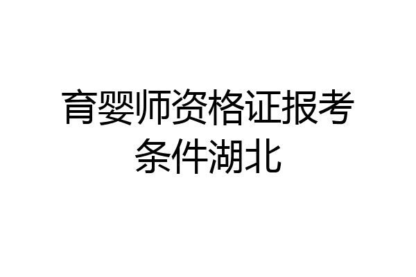 育婴师资格证报考条件湖北