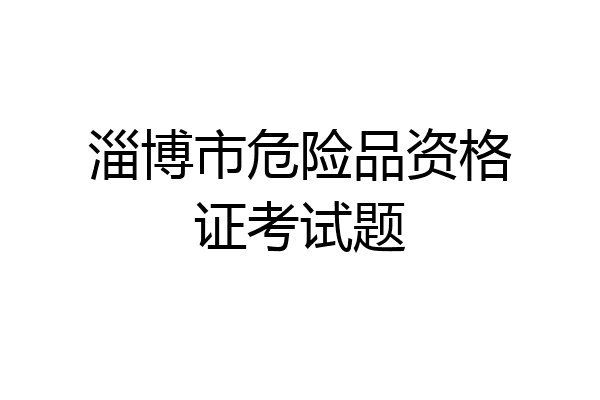 淄博市危险品资格证考试题