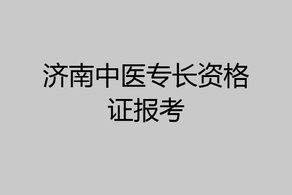 济南中医专长资格证报考
