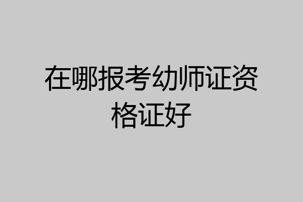 在哪报考幼师证资格证好