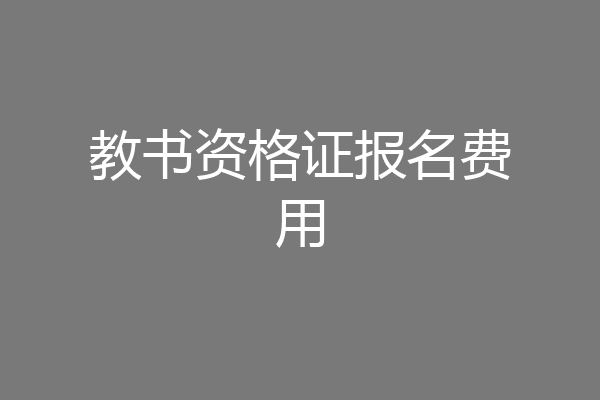 教书资格证报名费用