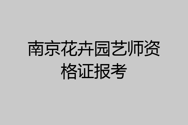 南京花卉园艺师资格证报考